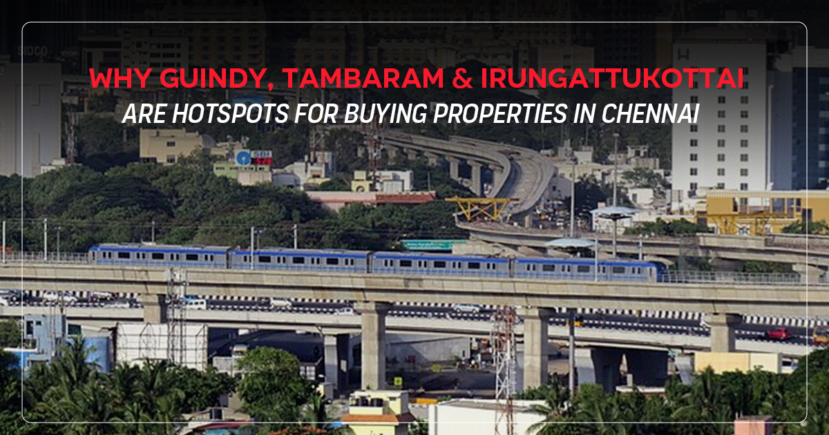 Why Guindy, Tambaram & Irungattukottai Are Hotspots for Buying Properties in Chennai